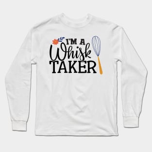 I'm a whisk taker Long Sleeve T-Shirt